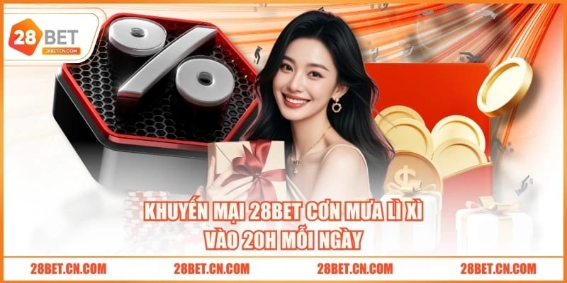 Khuyến mại 28BET cơn mưa lì xì vào 20h mỗi ngày
